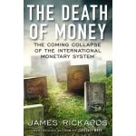 The Death of Money: The Coming Collapse of the International Monetary System Rickards JamesPevná vazba – Hledejceny.cz