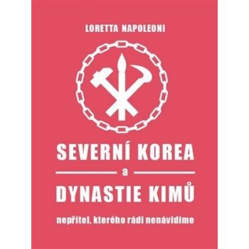 Severní Korea a dynastie Kimů - Nepřítel, kterého rádi nenávidíme - Napoleoni Loretta