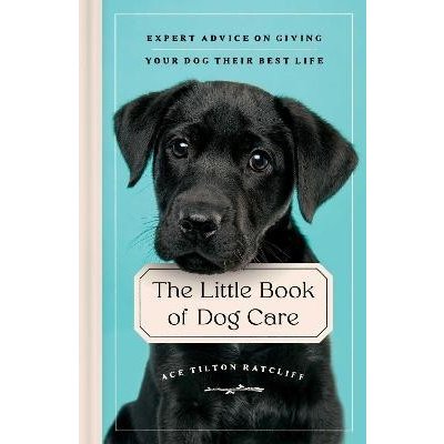 The Little Book of Dog Care: Expert Advice on Giving Your Dog Their Best Life Tilton Ratcliff AcePevná vazba – Zbozi.Blesk.cz