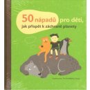 50 nápadů pro děti, jak přispět k záchraně planety