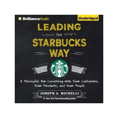 Leading the Starbucks Way: 5 Principles for Connecting with Your Customers, Your Products, and Your People – Sleviste.cz