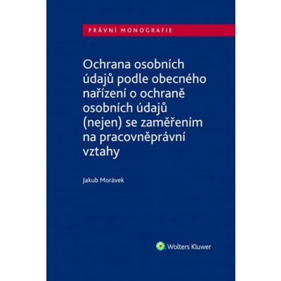 Ochrana osobních údajů podle obecného nařízení o ochraně osobních údajů nejen se zaměřením na pracovněprávní vztahy – Hledejceny.cz