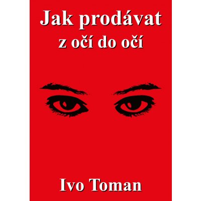 Jak prodávat z očí do očí - Toman Ivo – Zboží Mobilmania