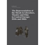 The Representation of the Shoah in Literature, Theatre and Film in Central Europe: 1950s and 1960s Kniha – Hledejceny.cz