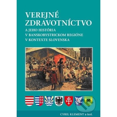 Verejné zdravotníctvo a jeho história v banskobystrickom regióne v kontexte Slovenska - Cyril Klement a kol.