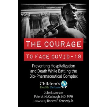 The Courage to Face Covid-19: Preventing Hospitalization and Death While Battling the Bio-Pharmaceutical Complex Leake JohnPevná vazba