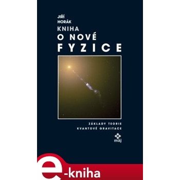Kniha o nové fyzice. Základy teorie kvantové gravitace - Jiří Horák