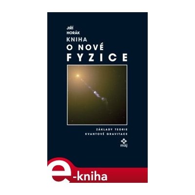 Kniha o nové fyzice. Základy teorie kvantové gravitace - Jiří Horák – Zboží Mobilmania