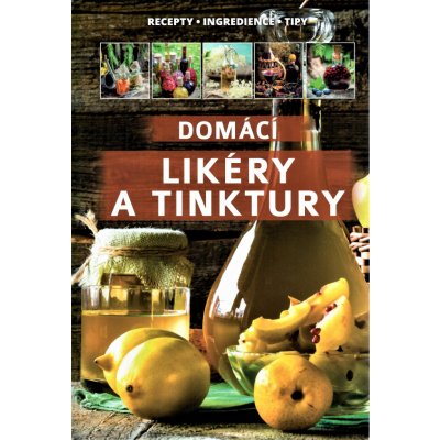 Domácí likéry a tinktury / Recepty, Ingredience,Tipy – Zboží Mobilmania