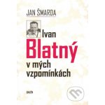 Ivan Blatný v mých vzpomínkách - Jan Šmarda – Hledejceny.cz