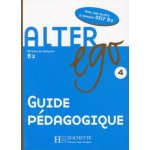 ALTER EGO 4 Guide Pedagogique - Guilloux, M. – Zboží Mobilmania