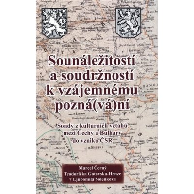 Sounáležitostí a soudržností k vzájemnému poznávání - Sondy z kulturních vztahů mezi Čechy a Bulhary do vzniku ČSR - Marcel Černý