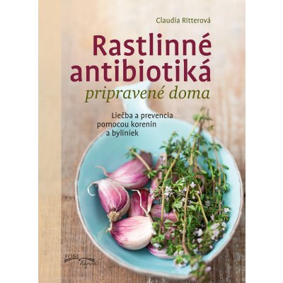 Rastlinné antibiotiká pripravené doma - Claudia Ritterová – Zboží Mobilmania