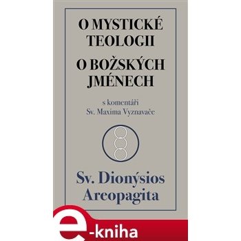 O mystické teologii / O božských jménech. s komentáři Sv. Maxima Vyznavače - Sv. Dionýsios Areopa