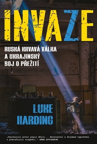 Invaze - Ruská krvavá válka a ukrajinský boj o přežití - Luke Harding