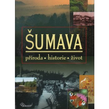 Šumava – příroda, historie, život - Zavřel Petr, Anděra Milo...