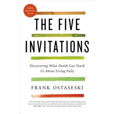 The Five Invitations: Discovering What Death Can Teach Us about Living Fully Ostaseski FrankPaperback – Zboží Mobilmania