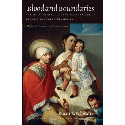 Blood and Boundaries - The Limits of Religious and Racial Exclusion in Early Modern Latin America – Zboží Mobilmania