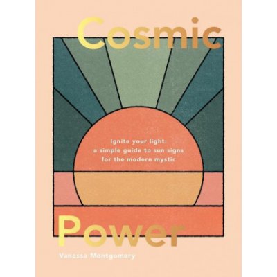 Cosmic Power: Ignite Your Light - A Simple Guide to Sun Signs for the Modern Mystic Montgomery VanessaPevná vazba