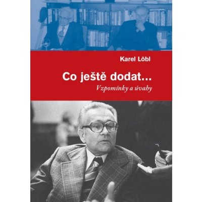 Co ještě dodat... - Vzpomínky a úvahy - Karel Löbl – Hledejceny.cz