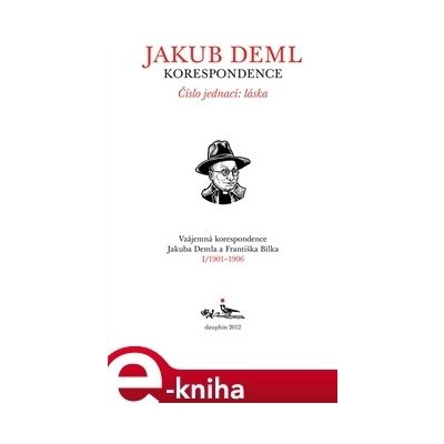 Číslo jednací: láska - Kniha I. 1901-1906 . Vzájemná korespondence Jakuba Demla a Františka Bílka - Jakub Deml, František Bílek – Hledejceny.cz