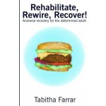 Rehabilitate, Rewire, Recover! : Anorexia recovery for the determined adult – Zboží Mobilmania