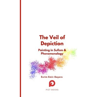 The Veil of Depiction: Painting in Sufism and Phenomenology Emir-Sayers EvrimPaperback