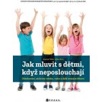 Jak mluvit s dětmi, když neposlouchají - Odmlouvání, záchvaty vzteku, vzdor a další nesnáze dětství - Joanna Faber – Hledejceny.cz