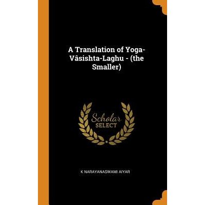 A Translation of Yoga-Vsishta-Laghu - the Smaller Narayanaswami Aiyar K.Pevná vazba – Zbozi.Blesk.cz