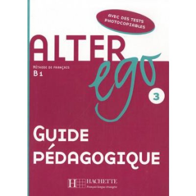 ALTER EGO 3 Guide Pedagogique - Guilloux, M. – Zboží Mobilmania