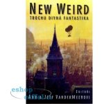 New Weird - Trochu divná fantastika - editoři Ann a Jeff VanderM – Hledejceny.cz