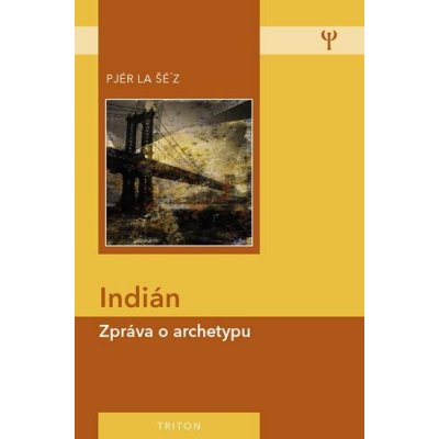 Indián - Zpráva o archetypu - 2. vyd. - Pjér la Šé´z – Hledejceny.cz