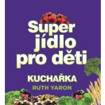 Super jídlo pro děti - Yaron Ruth – Hledejceny.cz