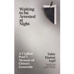 Waiting to Be Arrested at Night - A Uyghur Poet's Memoir of China's Genocide Izgil Tahir HamutPevná vazba – Hledejceny.cz