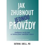 Jak zhubnout jednou provždy - Změnou myšlení k trvalému snížení váhy - Katrina Ubell – Hledejceny.cz