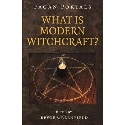 Pagan Portals - What Is Modern Witchcraft?: Contemporary Developments in the Ancient Craft Greenfield TrevorPaperback – Zboží Mobilmania