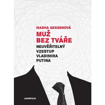 Muž bez tváře - Neuvěřitelný vzestup Vladimira Putina Masha Gessenová