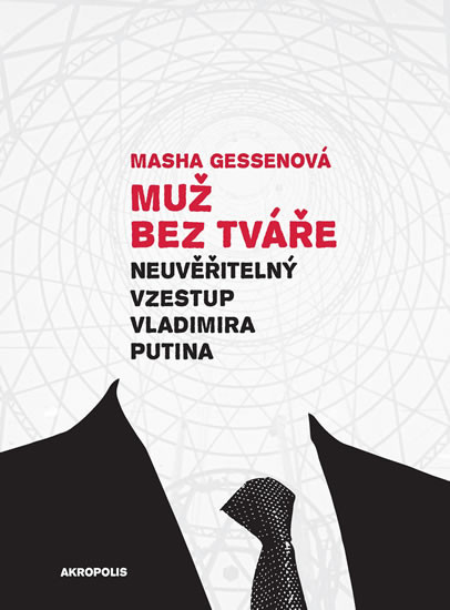 Muž bez tváře - Neuvěřitelný vzestup Vladimira Putina Masha Gessenová