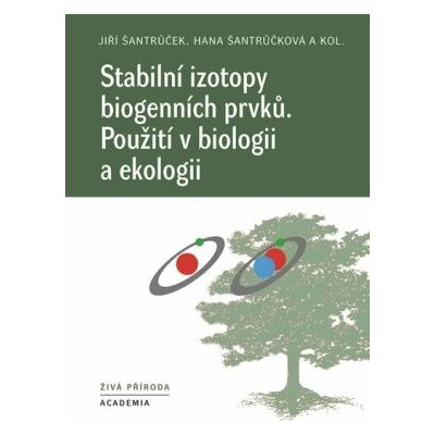 Stabilní izotopy biogenních prvků - Použití v biologii a ekologii - Hana Šantrůčková, Jiří Šantrůček