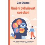 Umění ovlivňovat své okolí - Zoe Chance – Hledejceny.cz