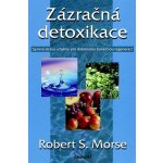 Zázračná detoxikace -- Syrová strava a bylinky pro dokonalou buněčnou regenerci - Robert S. Morse – Zbozi.Blesk.cz