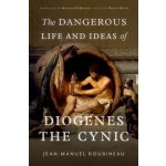 The Dangerous Life and Ideas of Diogenes the Cynic Roubineau Jean-ManuelPevná vazba – Hledejceny.cz