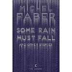 Some Rain Must Fall And Other Stories - Michel Faber – Hledejceny.cz