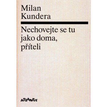 Nechovejte se tu jako doma, příteli - Milan Kundera