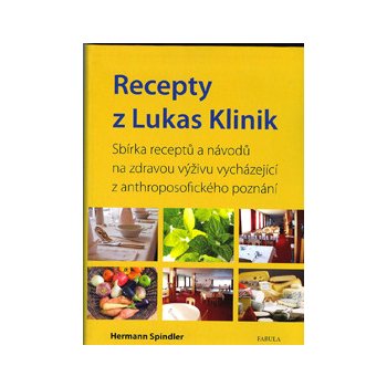 Recepty z Lukas Klinik. Sbírka receptů a návodů na zdravou výživu vycházející z anthroposofického poznání - Herman Spindler - Poznání