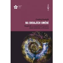 Na okrajích umění - Kapitoly z rozostřené hranice mezi uměním a životem - Dadejík Ondřej