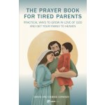 The Prayer Book for Tired Parents: Practical Ways to Grow in Love of God and Get Your Family to Heaven Cowden DavePaperback – Hledejceny.cz