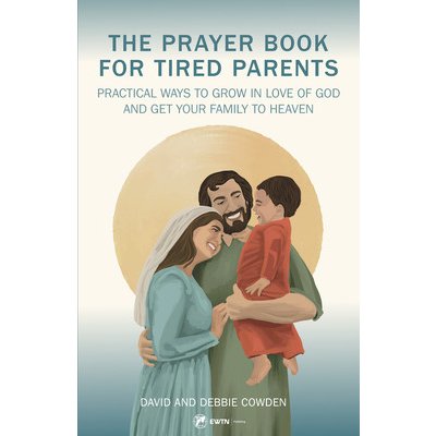 The Prayer Book for Tired Parents: Practical Ways to Grow in Love of God and Get Your Family to Heaven Cowden DavePaperback – Hledejceny.cz