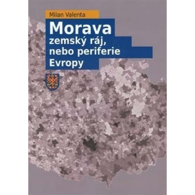 Morava - Zemský ráj, nebo periferie Evropy - Milan Valenta – Zboží Mobilmania