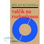 VALČÍK NA ROZLOUČENOU - Kundera Milan – Hledejceny.cz